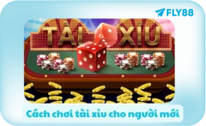 Cách chơi tài xỉu cho người mới